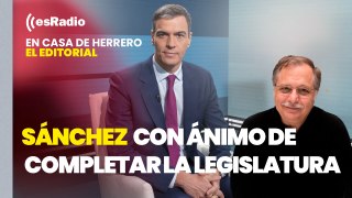Editorial Luis Herrero: Sánchez asegura estar con ánimo para completar la legislatura