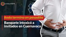 Boda termina en pesadilla: Banquete intoxicó a invitados en Cuernavaca