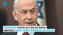 Netanyahu insiste en asaltar Ráfah mientras Israel espera respuesta de Hamás