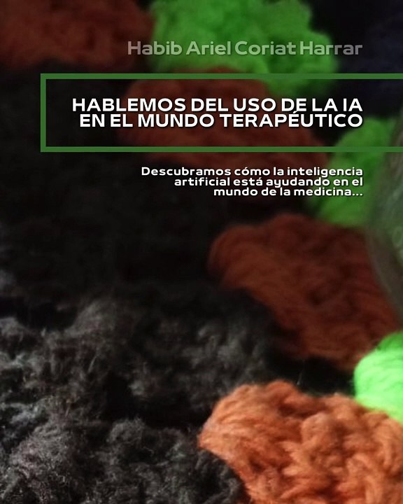 |HABIB ARIEL CORIAT HARRAR | EL USO DE LA IA EN EL MUNDO TERAPÉUTICO (PARTE 1) (@HABIBARIELC)