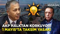 AKP İŞÇİ VE HALKTAN NEDEN BU KADAR KORKUYOR? 1 MAYIS’TA TAKSİM YASAK!