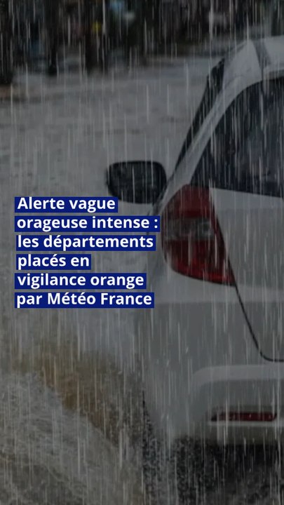 Alerte vague orageuse intense : les départements placés en vigilance orange par Météo France