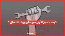 كيف أصبح الأول من مايو يومًا للعمال ؟