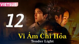 VI ÁM CHI HỎA - Tập 12 VIETSUB | Tender Light 2024