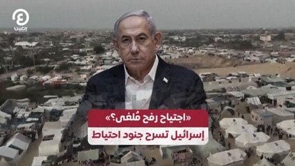 «اجتياح رفح مُلغى؟»  إسرائيل تسرح جنود احتياط