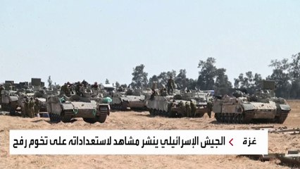 إسرائيل تنشر مشاهد لاستعداد قواتها على تخوم مدينة رفح