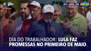 Lula faz promessas no dia do trabalhador