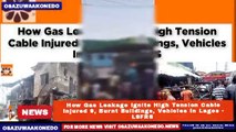 How Gas Leakage Ignite High Tension Cable Injured 9, Burnt Buildings, Vehicles In Lagos - LSFRS ~ OsazuwaAkonedo