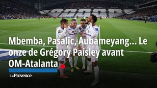 Mbemba, Pasalic, Aubameyang… Le onze de Grégory Paisley avant OM-Atalanta
