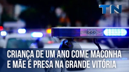 Criança de um ano come maconha e mãe é presa na Grande Vitória