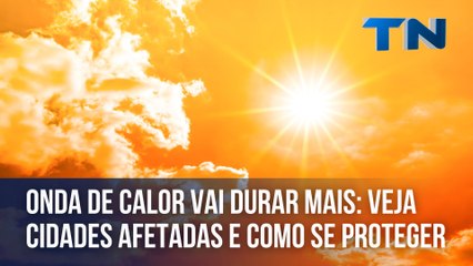 Onda de calor vai durar mais veja cidades afetadas e como se proteger