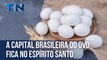 A capital brasileira do ovo fica no Espírito Santo