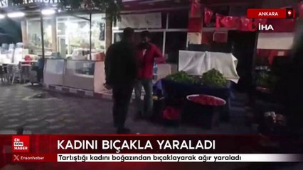 Ankara’da tartıştığı kadını boğazından bıçaklayarak ağır yaraladı