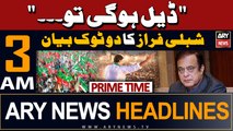 ARY News 3 AM Headlines 3rd May 2024 | PTI Leader Shibli Faraz Blunt Statement