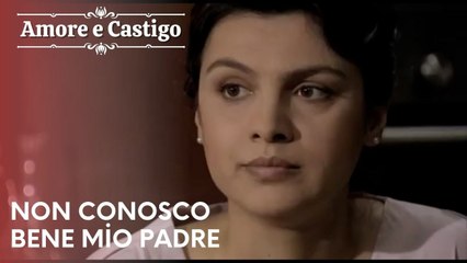 Non conosco bene mio padre | Amore e Castigo - Episodio 19
