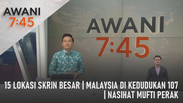 AWANI 7:45 [03/05/2024] – 15 lokasi skrin besar | Malaysia di kedudukan 107 | Nasihat Mufti Perak