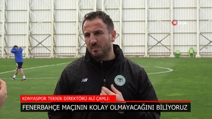 Ali Çamlı: Fenerbahçe maçının kolay olmayacağını biliyoruz