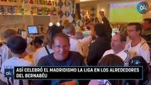 Así celebró el madridismo la Liga en los alrededores del Bernabéu