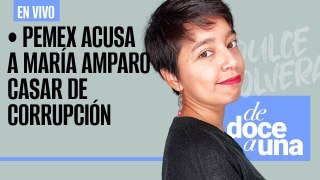 #EnVivo #DeDoceAUna ¬ Pemex acusa a María Amparo Casar de corrupción