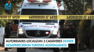 Autoridades localizan 3 cadáveres donde desaparecieron turistas australianos
