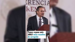 Pemex expone ante AMLO casos resueltos de corrupción