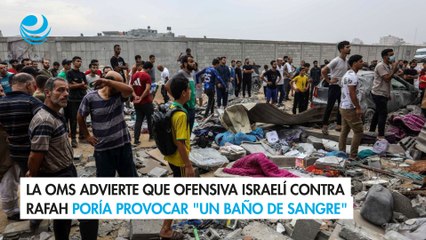 La OMS advierte que ofensiva israelí contra Rafah poría provocar "un baño de sangre"