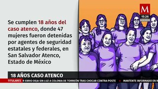 Víctimas del caso Atenco llevan 18 años sin que se haga justicia