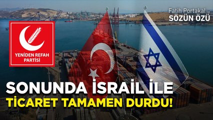 SONUNDA İSRAİL İLE TİCARET TAMAMEN DURDU! TEBRİKLER YENİDEN REFAH!