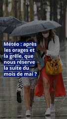 Météo : après les orages et la grêle, que nous réserve la suite du mois de mai ?