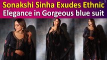 Sonakshi Sinha Exudes Ethnic Elegance in Gorgeous blue suit