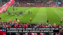 El Girona puso el himno de la Champions con los jugadores del Barça hundidos en Montilivi