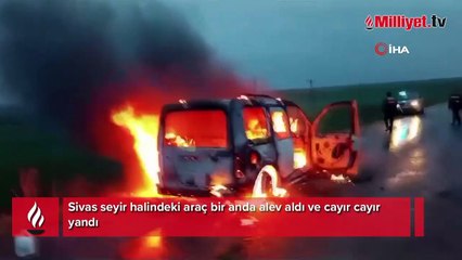 Sivas'ta seyir halindeki araç bir anda alev aldı