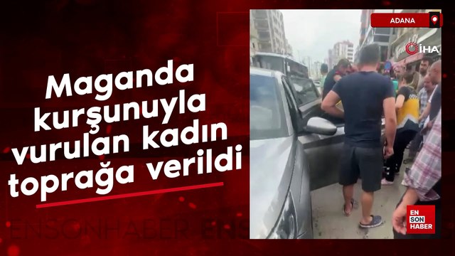 Adana'da maganda kurşunuyla vurulan kadın toprağa verildi