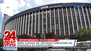 DMW, kukuha ng 100 Pinay caregivers na ipadadala sa South Korea | 24 Oras Weekend