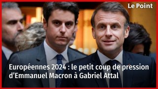 Européennes 2024 : le petit coup de pression d’Emmanuel Macron à Gabriel Attal