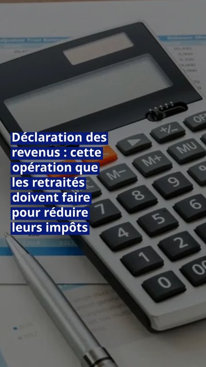 Déclaration des revenus : cette opération que les retraités doivent faire pour réduire leurs impôts