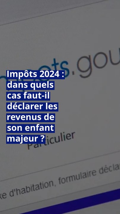 Impôts 2024 : dans quels cas faut-il déclarer les revenus de son enfant majeur ?