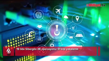 19 ilde Sibergöz-38 operasyonu! 51 kişi yakalandı