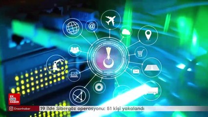 19 ilde Sibergöz operasyonu: 51 kişi yakalandı