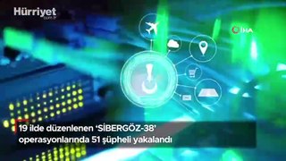 19 ilde 'Sibergöz-38' operasyonu: 51 gözaltı