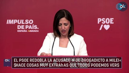 El PSOE redobla la acusación de drogadicto a Milei: "Hace cosas muy extrañas que todos podemos ver"