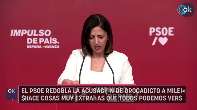 El PSOE redobla la acusación de drogadicto a Milei: Hace cosas muy extrañas que todos podemos ver