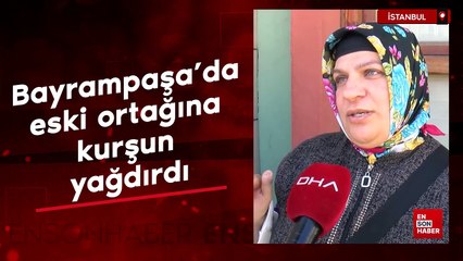 Bayrampaşa'da eski ortağına kurşun yağdırdı