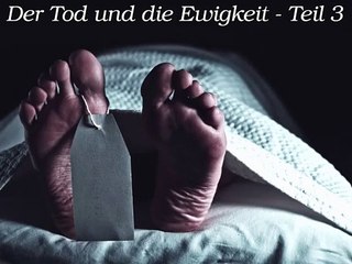 Der Tod und die Ewigkeit - Teil 3