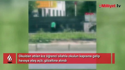 Liseden atılan kız öğrenci silahla okulu basmaya kalktı