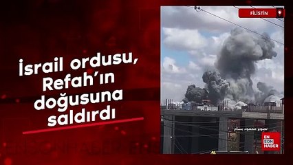 İsrail ordusu, Refah'ın doğusuna saldırdı
