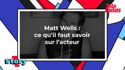 Matt Wells : ce qu'il faut savoir sur l'acteur