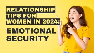 Relationship Tips for Women in 2024: Emotional Security