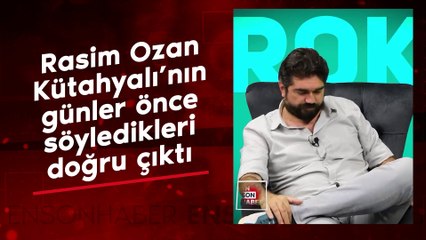 Rasim Ozan Kütahyalı'nın günler önce söyledikleri doğru çıktı