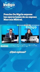 Poncho De Nigris expone las operaciones de su esposa Marcela Mistral I Reporte Indigo